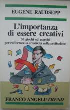 Raudsepp, Eugene: L' importanza di essere creativi. 50 giochi ed esercizi per rafforzare la creativita nella professione