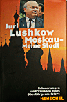 , : Moskau - Meine Stadt. Erinnerungen und Visionen eines Oberburgermeisters