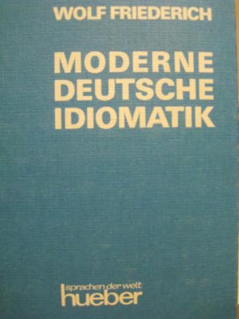 Friederich, Wolf: Moderne Deutsche Idiomatik. Aiphabetisches Worterbuch mit Definitionen und Beispielen