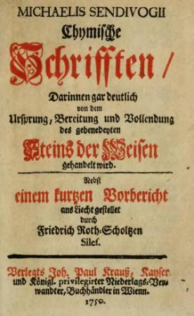 Sendivogii, Michaelis; , : Chymische Schrifften: darinnen gar deutlich von dem Ursprung, Bereitung und Vollendung des gebenedeyten Steins der Weisen gehandelt wird