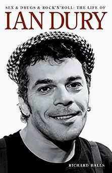 Balls, Richard: Sex & Drugs & Rock'N'Roll: The Life Of Ian Dury