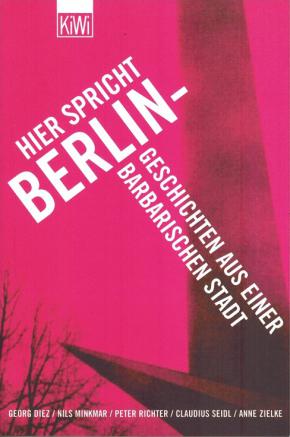 Seidl, Claudius; Diez, Georg; Minkmar, Nils  .: Hier spricht Berlin - Geschichten aus einer barbarischen Stadt