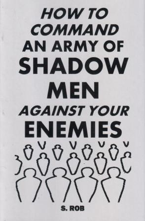 Rob, S.: How To Command An Army of Shadow Men Against Your Enemies