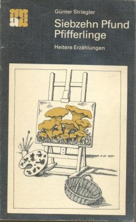 Striegler, Gunter: Siebzehn Pfund Pfifferlinge