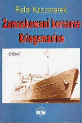 Kaczmarek, Rafal: Zamaskowani korsarze Kriegsmarine