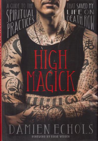 Echols, Damien: High Magick: A Guide to the Spiritual Practices That Saved My Life on Death Row
