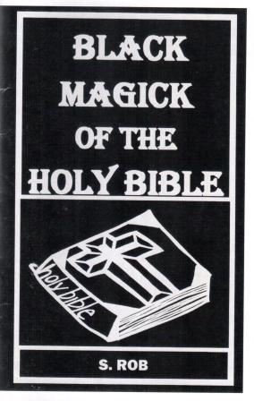 Rob, S.: Black Magick of the Holy Bible
