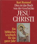 Rommel, Kurt: Dies ist das Buch von der Geschichte Jesu Christi: Ein biblisches Lesebuch fur das ganze Jahr