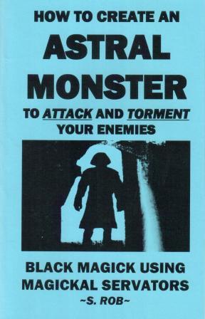 Rob, S.: How to Create An Astral Monster to Attack And Torment Your Enemies