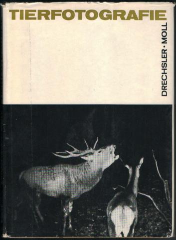 Drechsler, Helmut; Moll, Karl Heinz: Aus der Praxis der Tierfotografie. Jagd mit der Kamera auf Tiere in freier Wildbahn