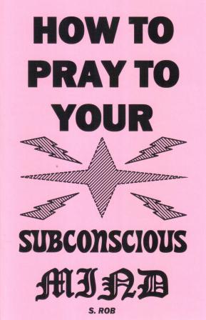 Rob, S.: How to Pray to Your Subconscious Mind