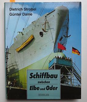 Strobel, Dietrich; Dame, Gunter: Schiffbau zwischen Elbe und Oder 1945-1992