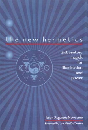 Newcomb, Jason Augustus: The New Hermetics: 21st Century Magick for Illumination and Power