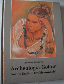 Kokowski, Andzej: Archaeologia Gotow: Goci w Kotlinie Hrubiesowskiej