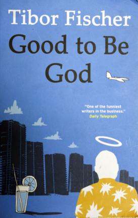 Fischer, Tibor: Good to be God