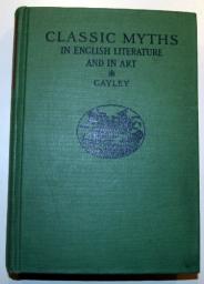 Gayley, Charles Mills: The classic myths in english literature and art