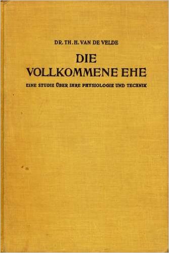 Van De Velde, T.H.: Die Vollkommene Ehe. Eine Studie uber Ihre Physiologie Und Technik