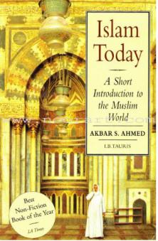 Ahmed, Akbar: Islam Today: A Short Introduction to the Muslim World