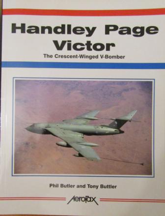 Butler, Tony; Butler, Phil: Handley Page Victor. The Crescent-Winged V-Bomber