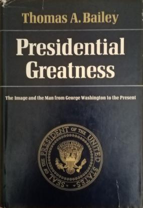 Bailey, Thomas A.: Presidential Greatness: The Image and the Man from George Washington to the Present