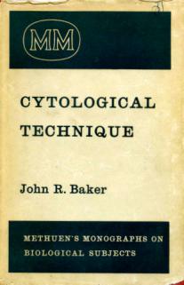Baker, John R.: Cytological Technique: The Principles underlying Routine Methods