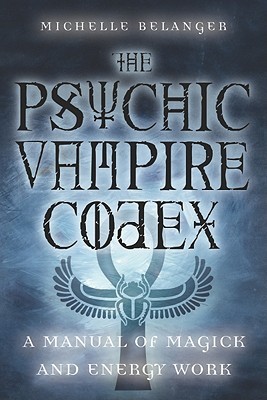 Belanger, Michelle: The Psychic Vampire Codex: A Manual of Magick and Energy Work