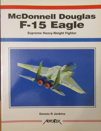 Jenkins, Dennis R.: McDonnell Douglas F-15 Eagle. Supremr Heavy-Weight Fighter