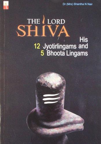 Nair, Shantha: The Lord Shiva. His 12 Jyotirlingams and 5 Bhoota Lingams