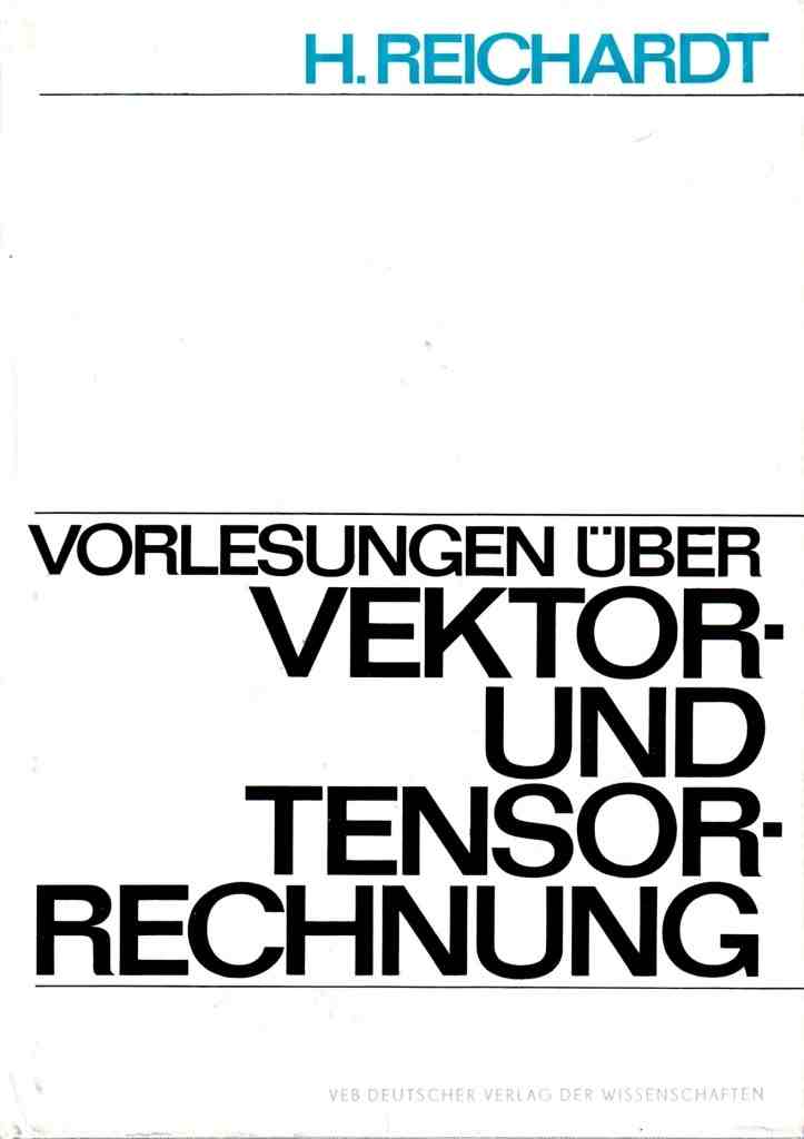 Reichardt, H.: Vorlesungen uber Vektor- und Tensorrechnung