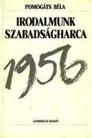 Pomogats, Bela: Irodalmunk szabadsagharca. Egy esztendo irodalmi elete 1956