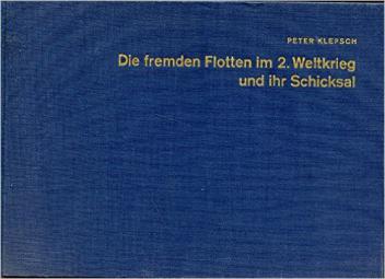 Klepsch, Peter: Die fremden Flotten im 2. Weltkrieg und ihr Schicksal